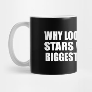 Why look up at the stars when the biggest star is me Mug